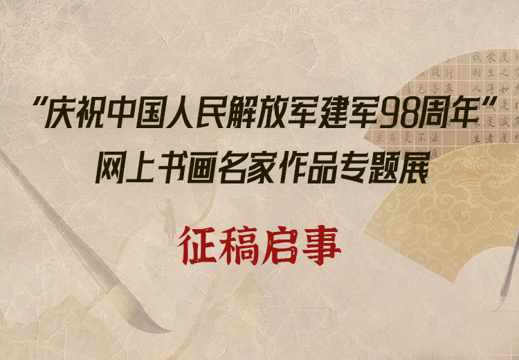 “庆祝中国人民解放军建军98周年”网上书画名家作品专题展征稿启事